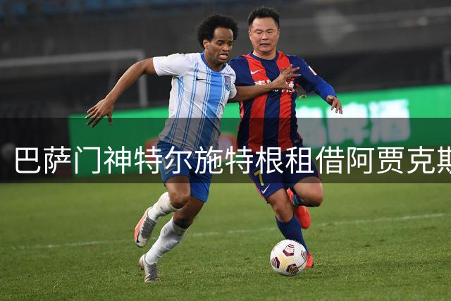 巴萨门神特尔施特根租借阿贾克斯进入最后倒计时